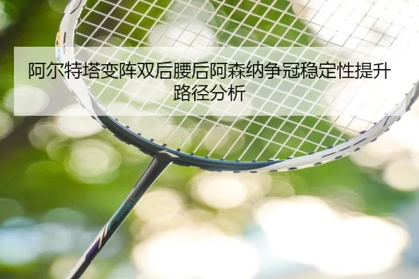 阿尔特塔变阵双后腰后阿森纳争冠稳定性提升路径分析